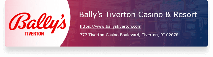 Bally’s Tiverton Casino & Resort - https://www.ballystiverton.com - 777 Tiverton Casino Boulevard, Tiverton, RI 02878